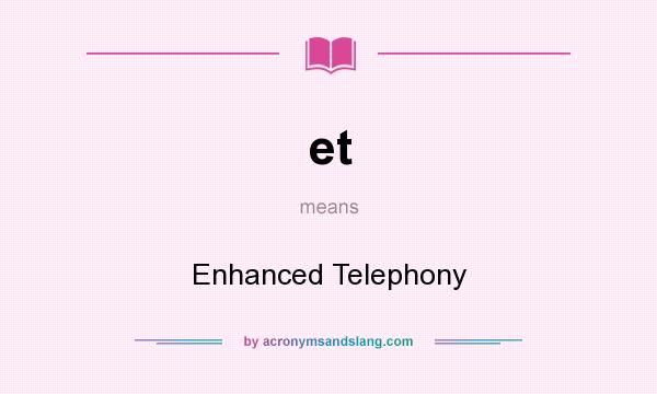 What does et mean? It stands for Enhanced Telephony