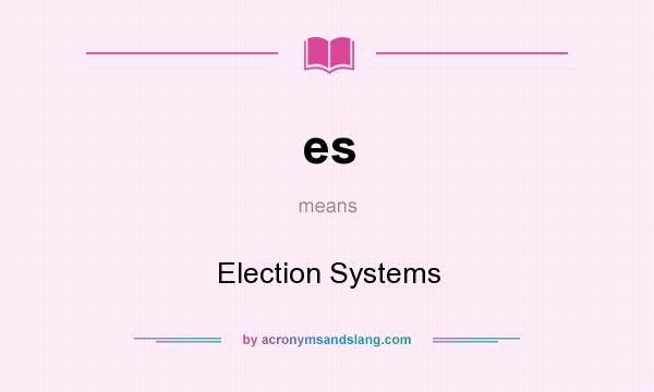 What does es mean? It stands for Election Systems