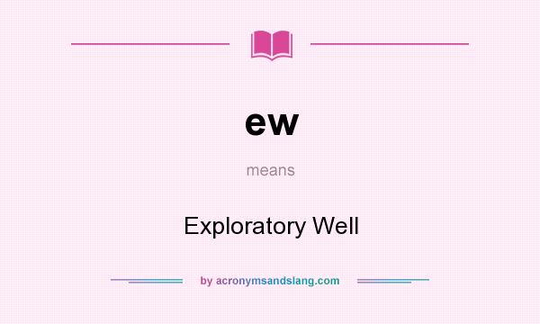 What does ew mean? It stands for Exploratory Well