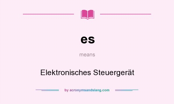 What does es mean? It stands for Elektronisches Steuergerät