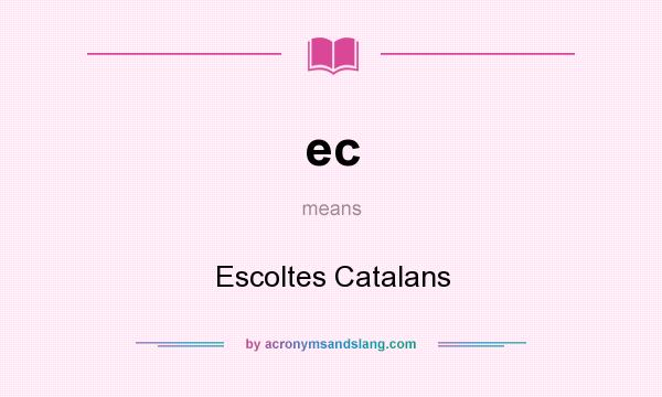 What does ec mean? It stands for Escoltes Catalans