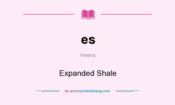 What does es mean? It stands for Expanded Shale