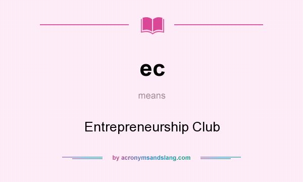 What does ec mean? It stands for Entrepreneurship Club