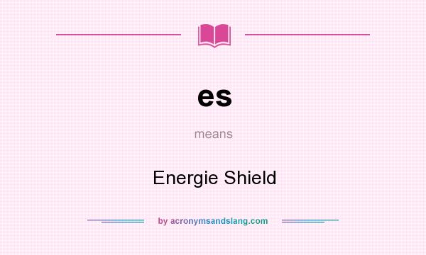 What does es mean? It stands for Energie Shield