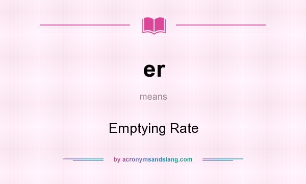 What does er mean? It stands for Emptying Rate