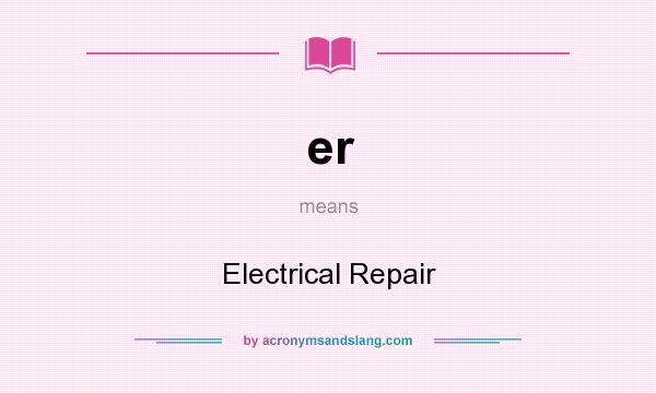 What does er mean? It stands for Electrical Repair