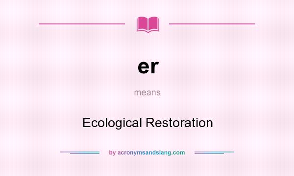 What does er mean? It stands for Ecological Restoration