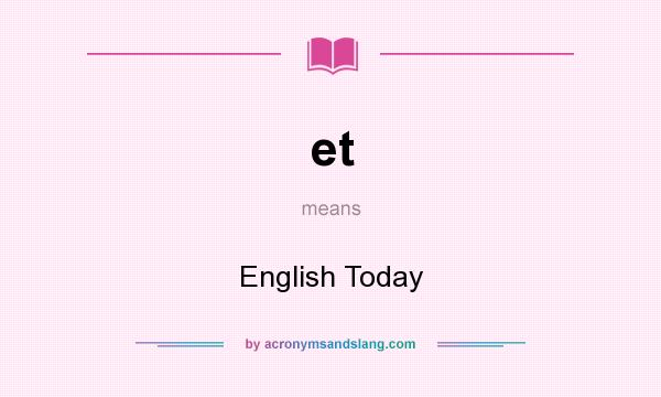 What does et mean? It stands for English Today