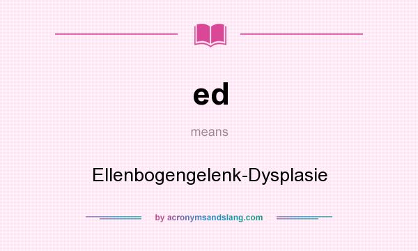 What does ed mean? It stands for Ellenbogengelenk-Dysplasie