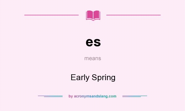 What does es mean? It stands for Early Spring