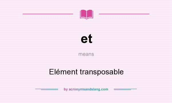 What does et mean? It stands for Elément transposable