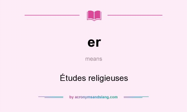 What does er mean? It stands for Études religieuses