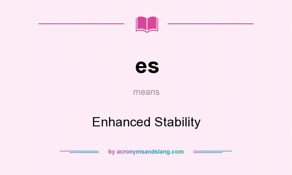 What does es mean? It stands for Enhanced Stability