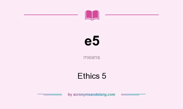 What does e5 mean? It stands for Ethics 5