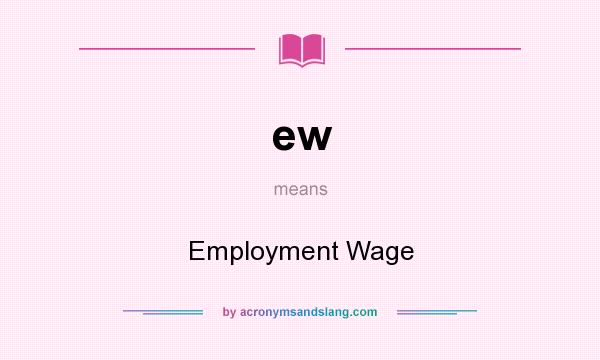 What does ew mean? It stands for Employment Wage