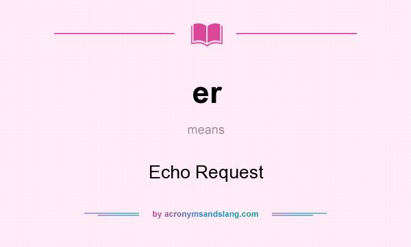 What does er mean? It stands for Echo Request