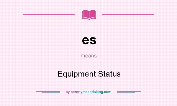 What does es mean? It stands for Equipment Status