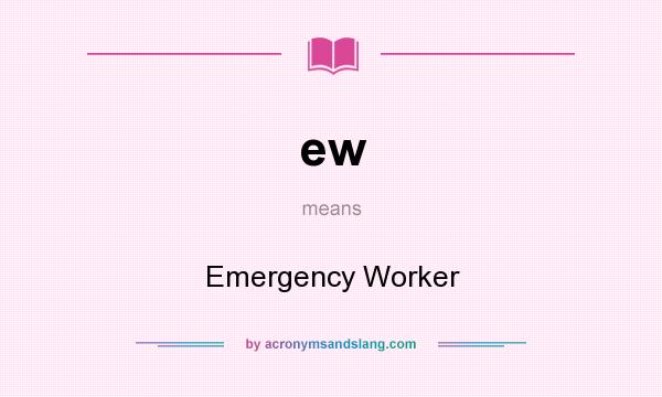 What does ew mean? It stands for Emergency Worker