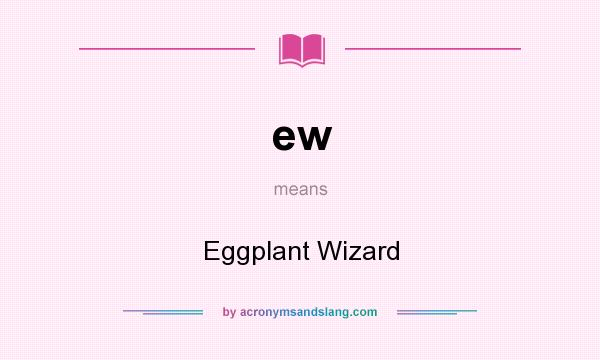 What does ew mean? It stands for Eggplant Wizard