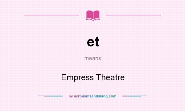 What does et mean? It stands for Empress Theatre