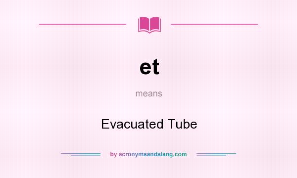 What does et mean? It stands for Evacuated Tube