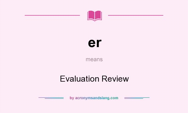 What does er mean? It stands for Evaluation Review