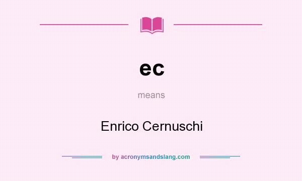 What does ec mean? It stands for Enrico Cernuschi
