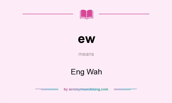 What does ew mean? It stands for Eng Wah