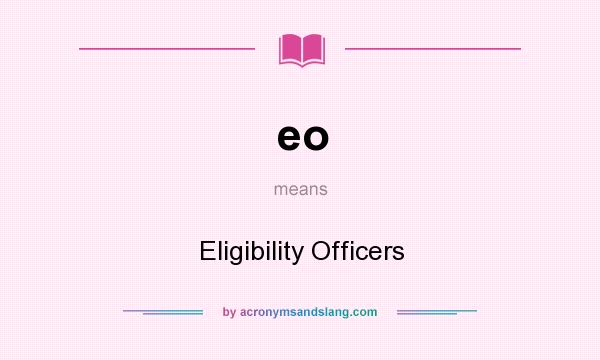What does eo mean? It stands for Eligibility Officers