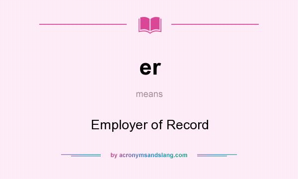 What does er mean? It stands for Employer of Record