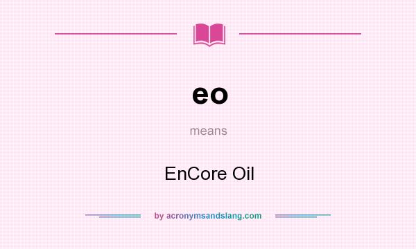 What does eo mean? It stands for EnCore Oil