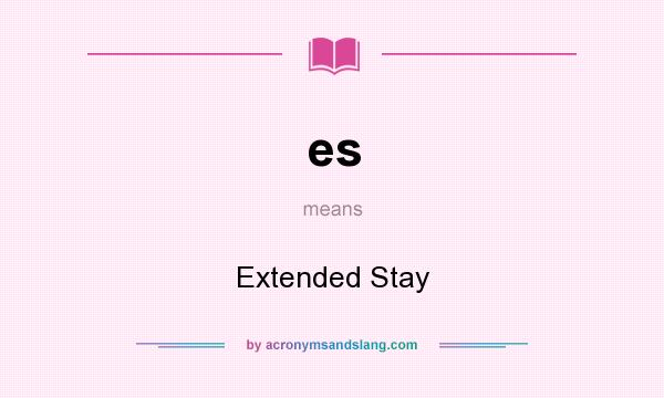 What does es mean? It stands for Extended Stay