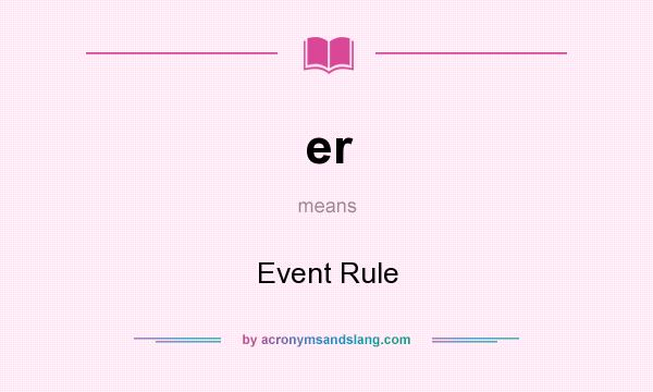 What does er mean? It stands for Event Rule