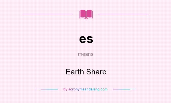 What does es mean? It stands for Earth Share
