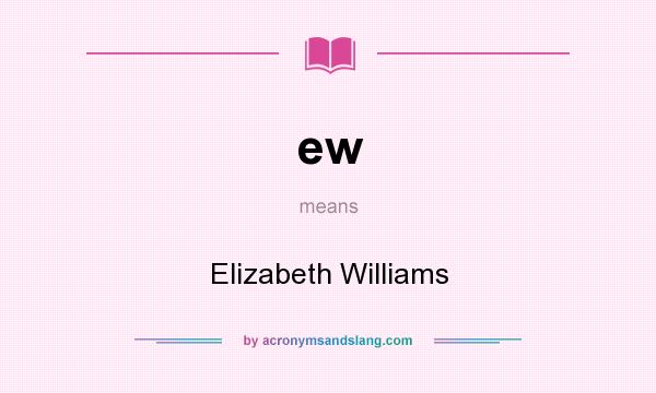 What does ew mean? It stands for Elizabeth Williams