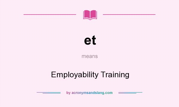 What does et mean? It stands for Employability Training