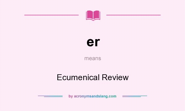 What does er mean? It stands for Ecumenical Review