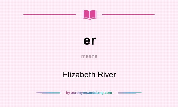 What does er mean? It stands for Elizabeth River