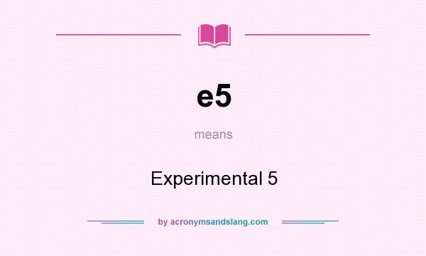 What does e5 mean? It stands for Experimental 5