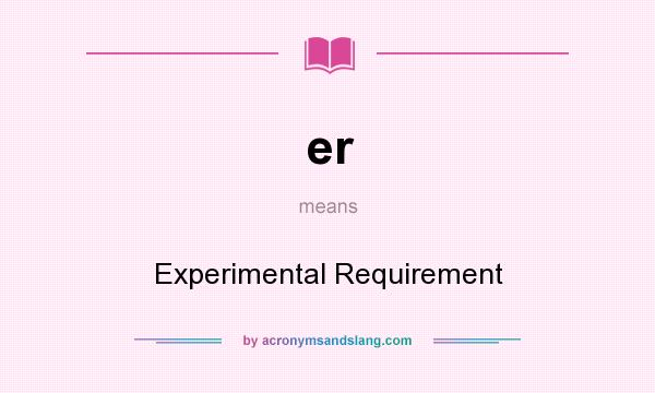 What does er mean? It stands for Experimental Requirement