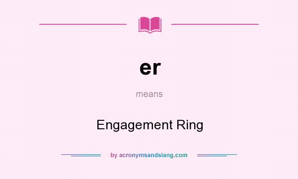 What does er mean? It stands for Engagement Ring