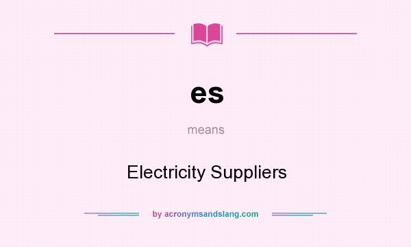 What does es mean? It stands for Electricity Suppliers