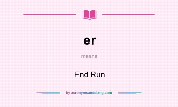 What does er mean? It stands for End Run