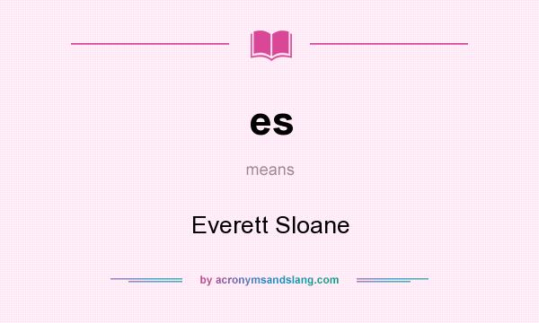 What does es mean? It stands for Everett Sloane