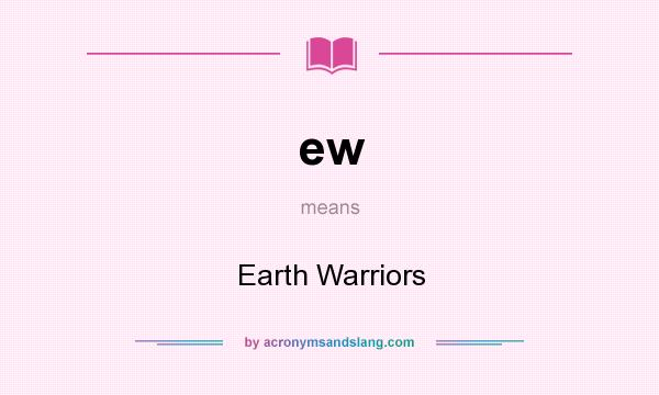 What does ew mean? It stands for Earth Warriors