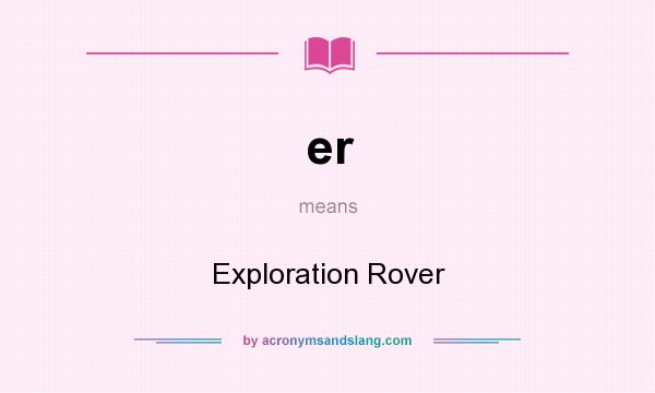 What does er mean? It stands for Exploration Rover