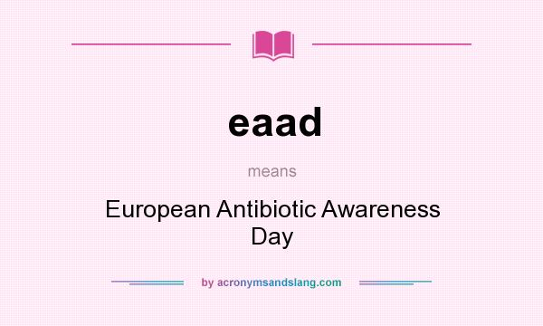 What does eaad mean? It stands for European Antibiotic Awareness Day