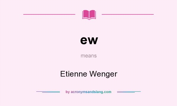 What does ew mean? It stands for Etienne Wenger