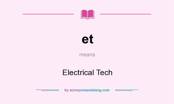 What does et mean? It stands for Electrical Tech