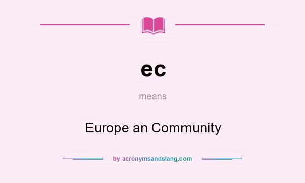 What does ec mean? It stands for Europe an Community